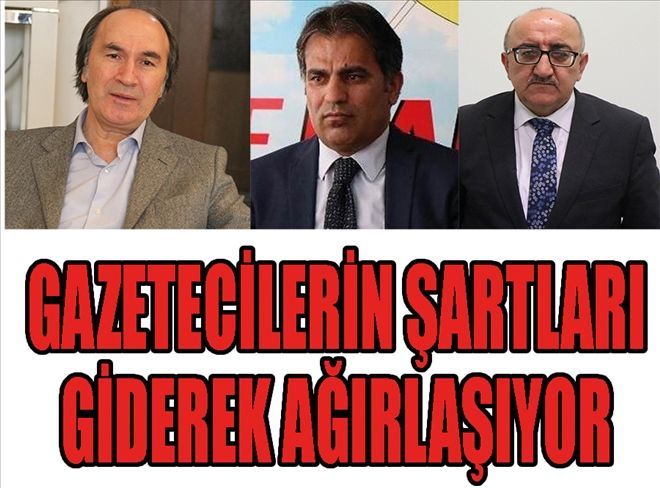 GAZETECİLERİN ŞARTLARI AĞIRLAŞTIRILIYOR