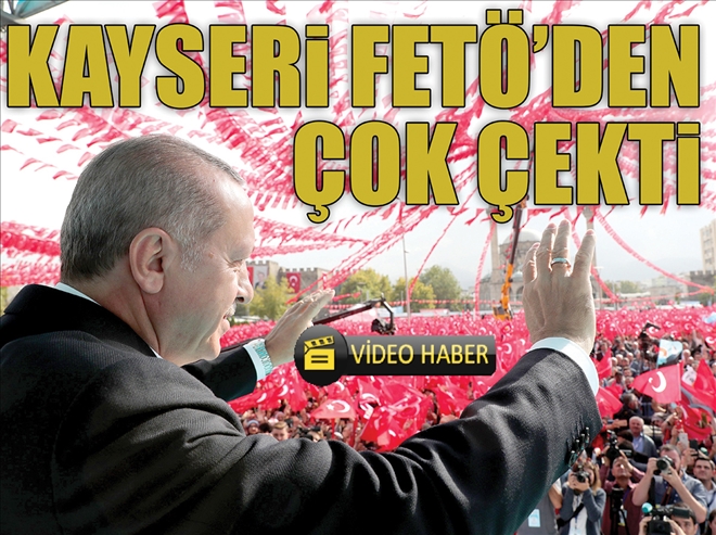KAYSERİ FETÖ´DEN ÇOK  ÇEKTİ