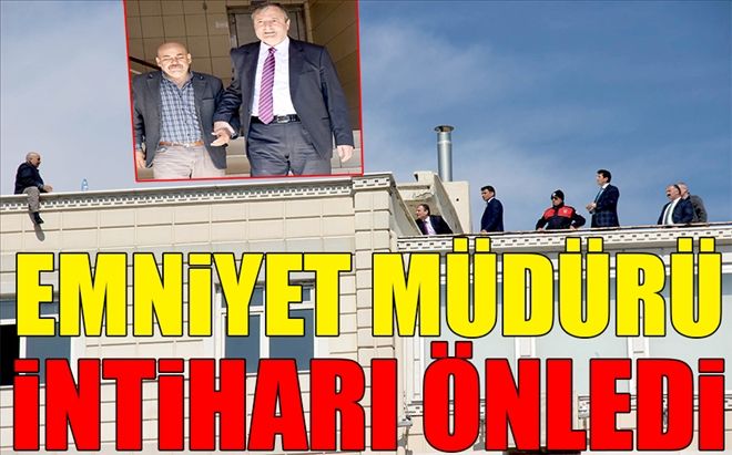 EMNİYET MÜDÜRÜ İNTİHARI ÖNLEDİ