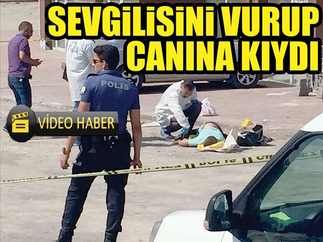 SEVGİLİSİNİ VURUP CANINA KIYDI