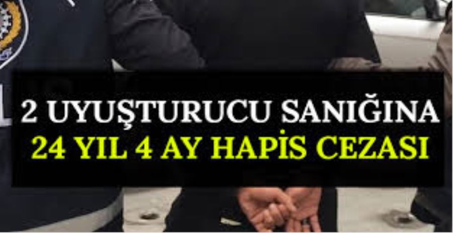 2 uyuşturucu sanığına 24 yıl 4 ay hapis cezası